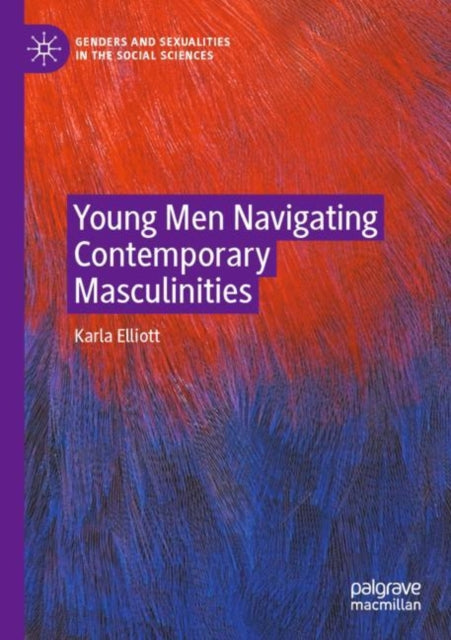Book cover of: Young Men Navigating Contemporary Masculinities. By: Karla Elliott