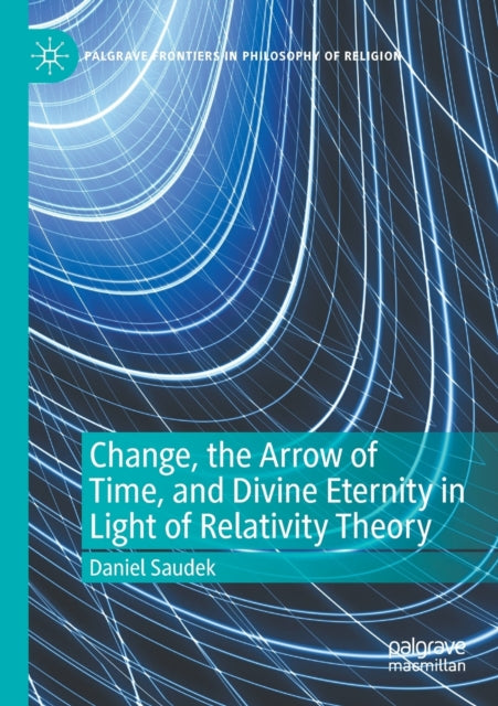 Book cover of: Change, the Arrow of Time, and Divine Eternity in Light of Relativity Theory. By: Daniel Saudek