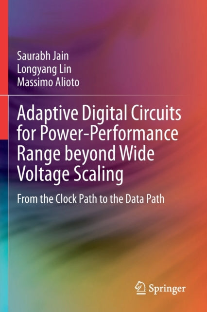 Book cover of: Adaptive Digital Circuits for Power-Performance Range beyond Wide Voltage Scaling. By: Saurabh Jain