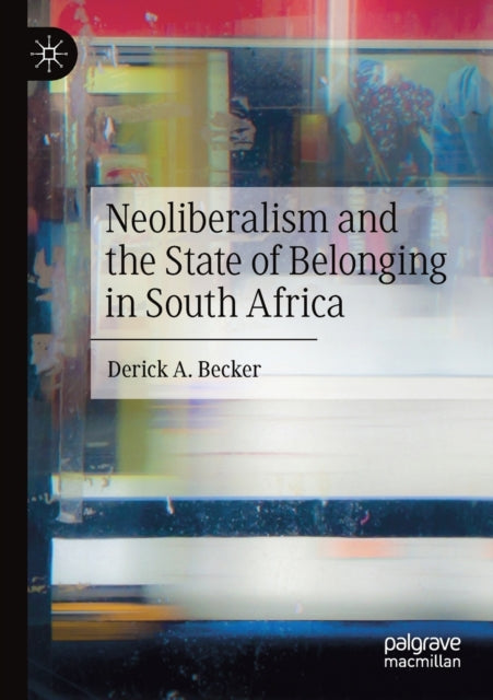 Book cover of: Neoliberalism and the State of Belonging in South Africa. By: Derick A. Becker