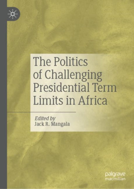 Book cover of: Politics of Challenging Presidential Term Limits in Africa. By: Jack R. Mangala