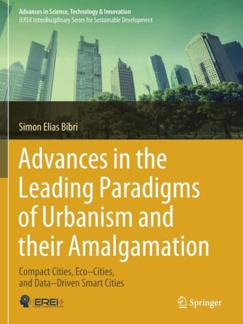 Book cover of: Advances in the Leading Paradigms of Urbanism and their Amalgamation. By: Simon Elias Bibri