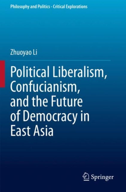 Book cover of: Political Liberalism, Confucianism, and the Future of Democracy in East Asia. By: Zhuoyao Li