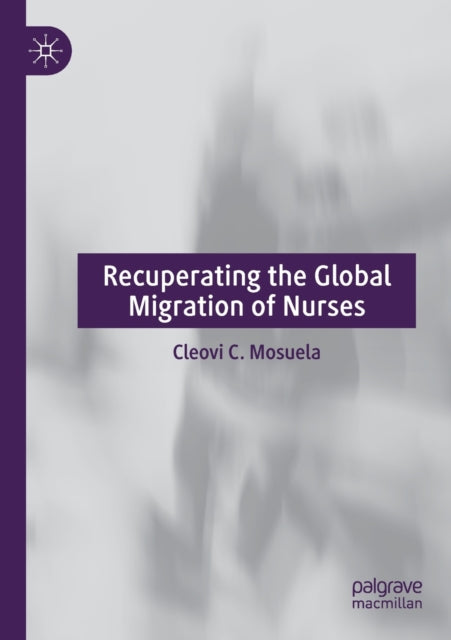 Book cover of: Recuperating The Global Migration of Nurses. By: Cleovi C. Mosuela