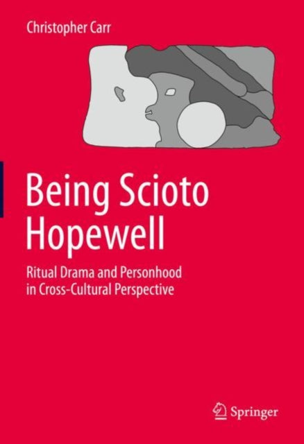 Book cover of: Being Scioto Hopewell: Ritual Drama and Personhood in Cross-Cultural Perspective. By: Christopher Carr