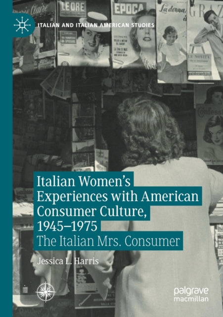 Book cover of: Italian Women's Experiences with American Consumer Culture, 1945–1975. By: Jessica L. Harris