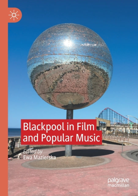 Book cover of: Blackpool in Film and Popular Music. By: Ewa Mazierska