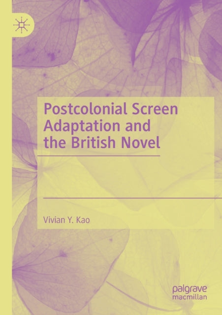 Book cover of: Postcolonial Screen Adaptation and the British Novel. By: Vivian Y. Kao