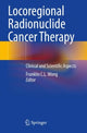 Book cover of: Locoregional Radionuclide Cancer Therapy. By: Franklin C. L. Wong