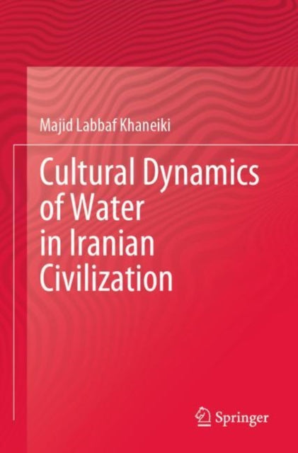 Book cover of: Cultural Dynamics of Water in Iranian Civilization. By: Majid Labbaf Khaneiki