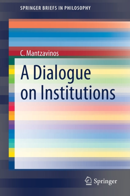 Book cover of: Dialogue on Institutions. By: C. Mantzavinos