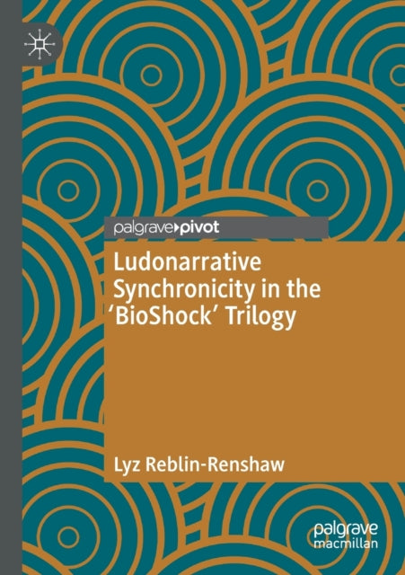Book cover of: Ludonarrative Synchronicity in the 'BioShock' Trilogy. By: Lyz Reblin-Renshaw