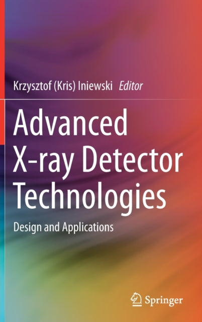 Book cover of: Advanced X-ray Detector Technologies. By: Krzysztof (Kris) Iniewski