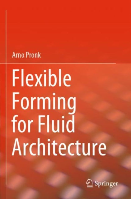 Book cover of: Flexible Forming for Fluid Architecture. By: Arno Pronk