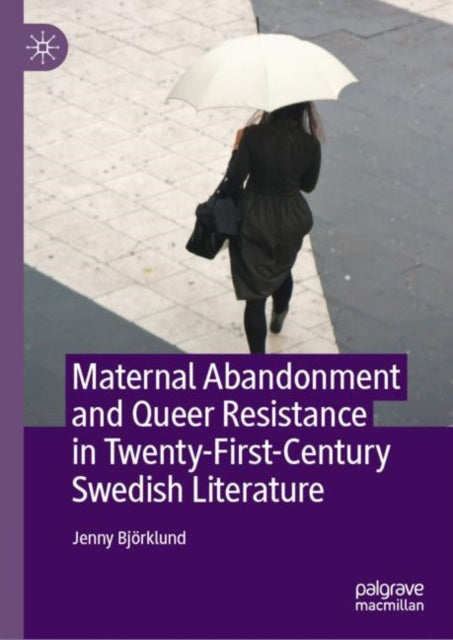 Book cover of: Maternal Abandonment and Queer Resistance in Twenty-First-Century Swedish Literature. By: Jenny Björklund
