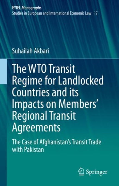 Book cover of: WTO Transit Regime for Landlocked Countries and its Impacts on Members’ Regional Transit Agreements. By: Suhailah Akbari