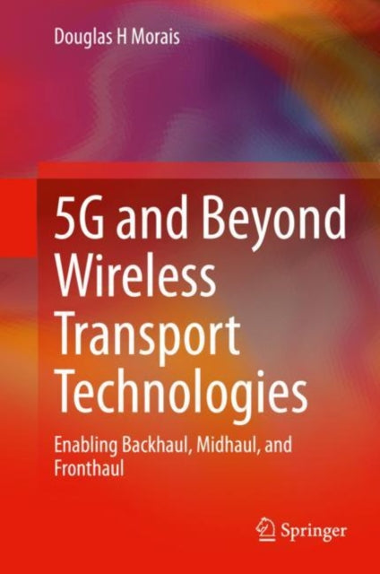 Book cover of: 5G and Beyond Wireless Transport Technologies. By: Douglas H. Morais