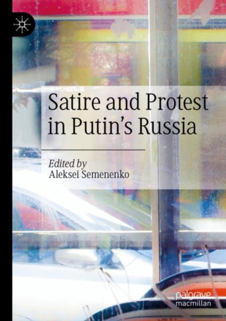 Book cover of: Satire and Protest in Putin’s Russia. By: Aleksei Semenenko