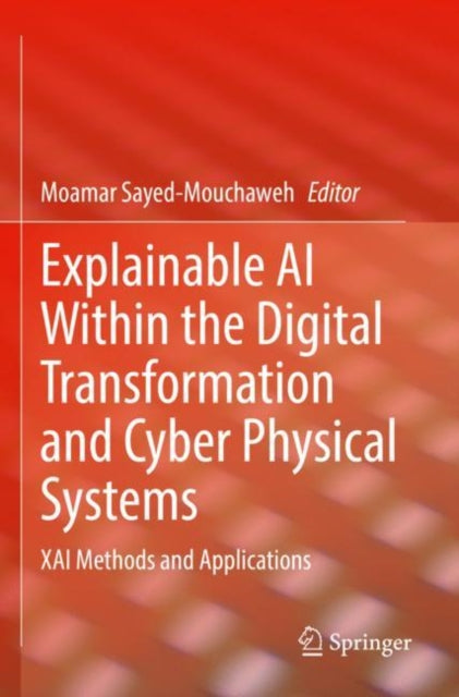 Book cover of: Explainable AI Within the Digital Transformation and Cyber Physical Systems. By: Moamar Sayed-Mouchaweh