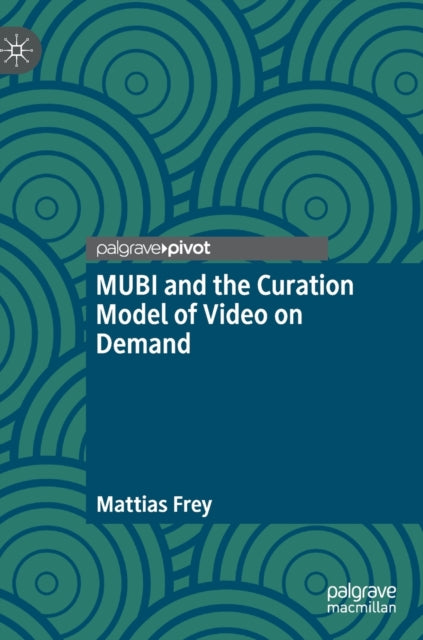 Book cover of: MUBI and the Curation Model of Video on Demand. By: Mattias Frey