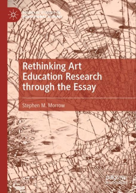 Book cover of: Rethinking Art Education Research through the Essay. By: Stephen M. Morrow