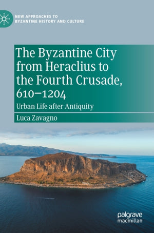 Byzantine City from Heraclius to the Fourth Crusade, 610–1204