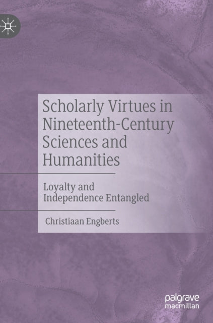 Book cover of: Scholarly Virtues in Nineteenth-Century Sciences and Humanities. By: Christiaan Engberts
