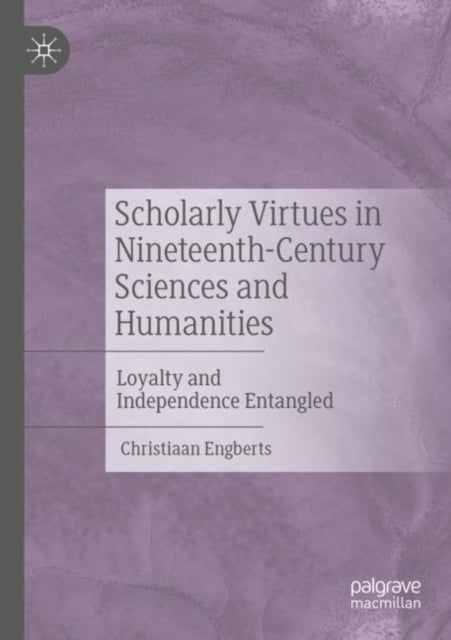 Book cover of: Scholarly Virtues in Nineteenth-Century Sciences and Humanities. By: Christiaan Engberts