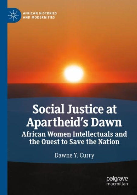 Book cover of: Social Justice at Apartheid’s Dawn. By: Dawne Y. Curry