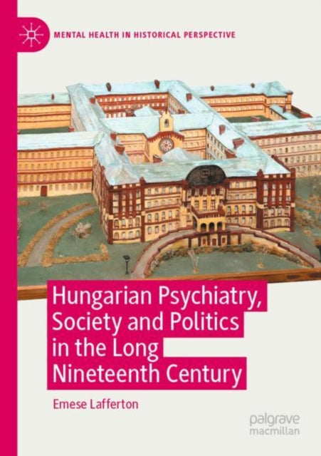 Book cover of: Hungarian Psychiatry, Society and Politics in the Long Nineteenth Century. By: Emese Lafferton