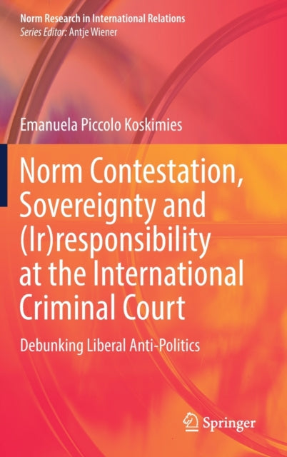 Book cover of: Norm Contestation, Sovereignty and (Ir)responsibility at the International Criminal Court. By: Emanuela Piccolo Koskimies