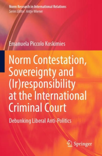 Book cover of: Norm Contestation, Sovereignty and (Ir)responsibility at the International Criminal Court. By: Emanuela Piccolo Koskimies