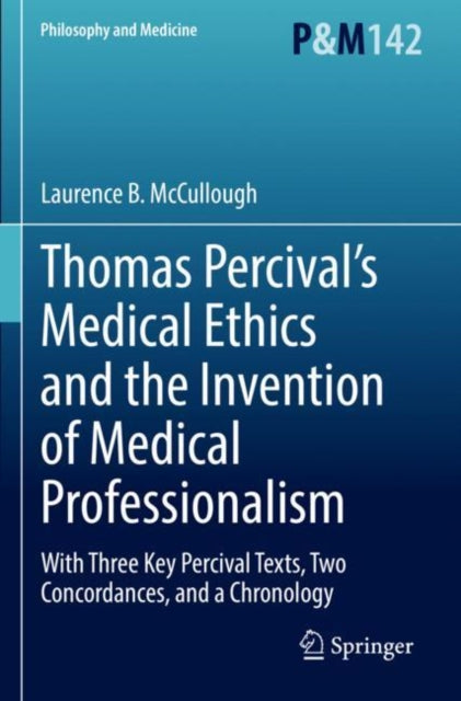 Book cover of: Thomas Percival’s Medical Ethics and the Invention of Medical Professionalism. By: Laurence B. McCullough