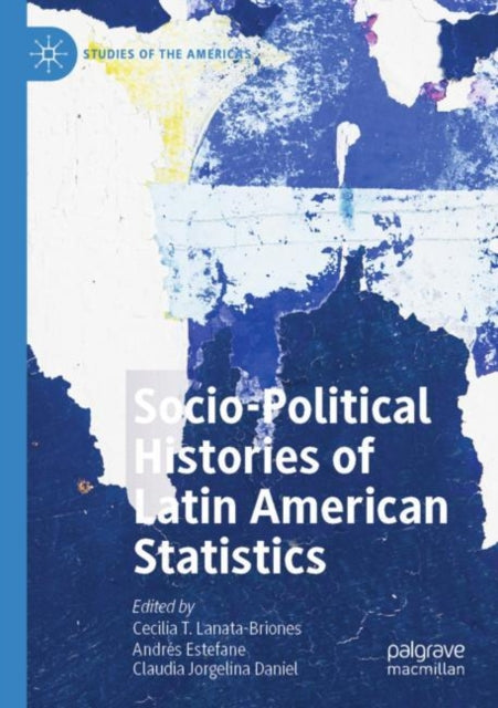 Book cover of: Socio-political Histories of Latin American Statistics. By: Cecilia T. Lanata-Briones