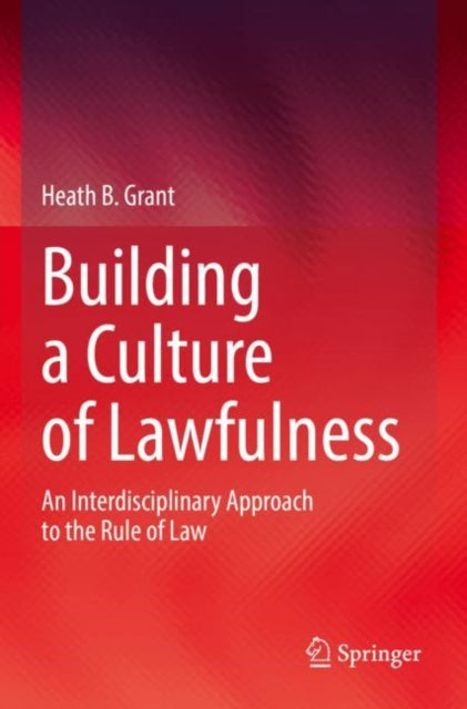 Book cover of: Building a Culture of Lawfulness. By: Heath B. Grant