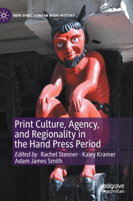 Book cover of: Print Culture, Agency, and Regionality in the Hand Press Period. By: Rachel Stenner