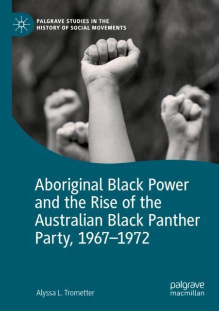 Book cover of: Aboriginal Black Power and the Rise of the Australian Black Panther Party, 1967-1972. By: Alyssa L. Trometter