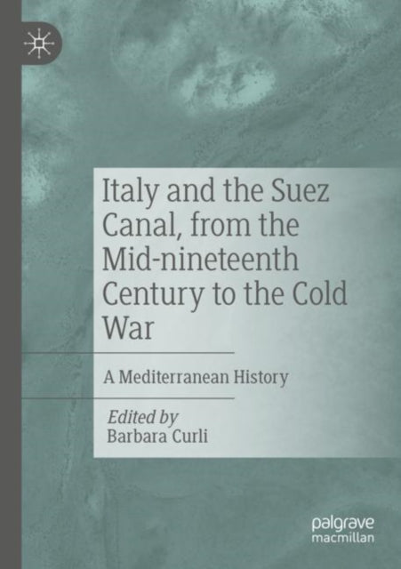Book cover of: Italy and the Suez Canal, from the Mid-nineteenth Century to the Cold War. By: Barbara Curli