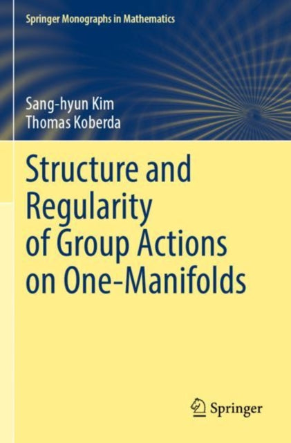 Book cover of: Structure and Regularity of Group Actions on One-Manifolds. By: Sang-Hyun Kim
