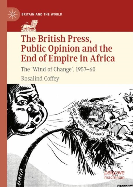 Book cover of: British Press, Public Opinion and the End of Empire in Africa. By: Rosalind Coffey