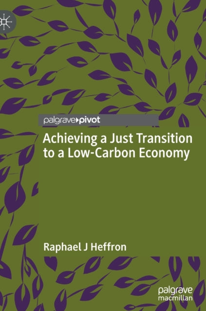 Book cover of: Achieving a Just Transition to a Low-Carbon Economy. By: Raphael J. Heffron