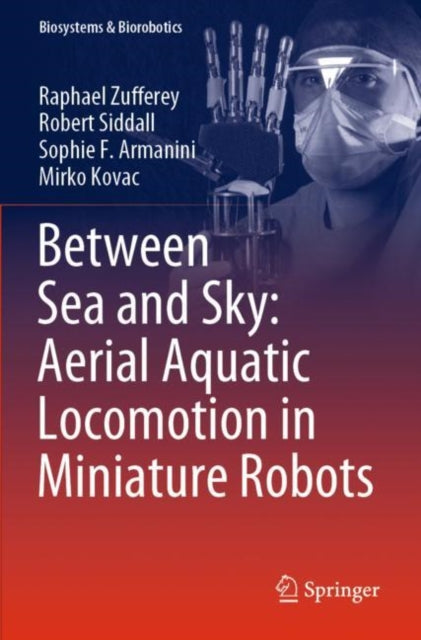 Book cover of: Between Sea and Sky: Aerial Aquatic Locomotion in Miniature Robots. By: Raphael Zufferey