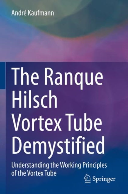 Book cover of: Ranque Hilsch Vortex Tube Demystified. By: André Kaufmann