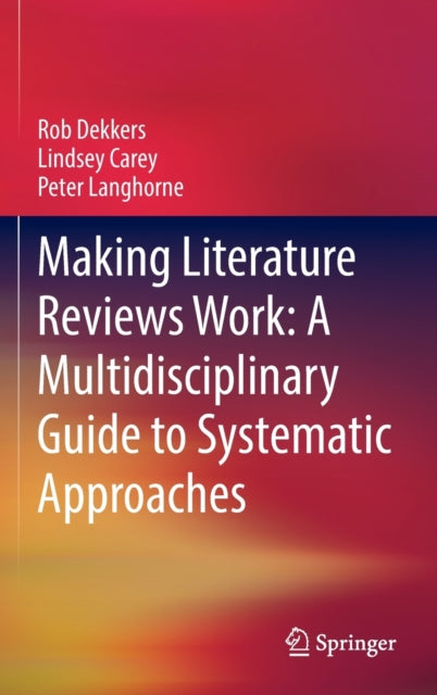 Book cover of: Making Literature Reviews Work: A Multidisciplinary Guide to Systematic Approaches. By: Rob Dekkers