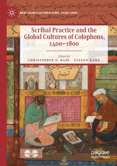 Book cover of: Scribal Practice and the Global Cultures of Colophons, 1400–1800. By: Christopher D. Bahl