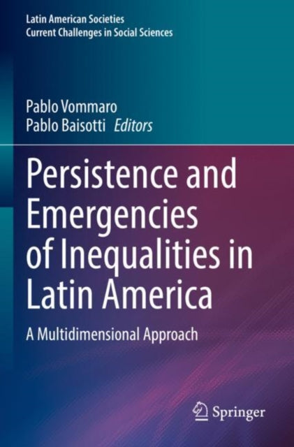 Book cover of: Persistence and Emergencies of Inequalities in Latin America. By: Pablo Vommaro
