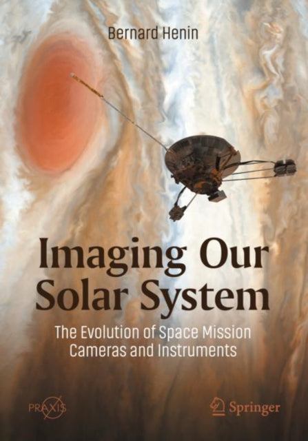Book cover of: Imaging Our Solar System: The Evolution of Space Mission Cameras and Instruments. By: Bernard Henin