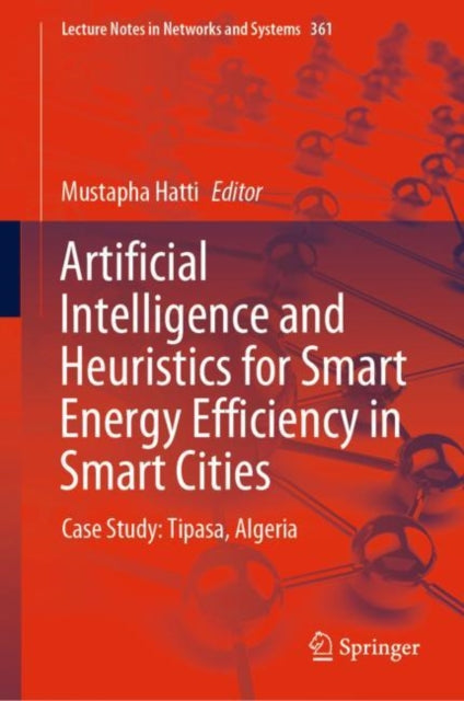 Book cover of: Artificial Intelligence and Heuristics for Smart Energy Efficiency in Smart Cities. By: Mustapha Hatti