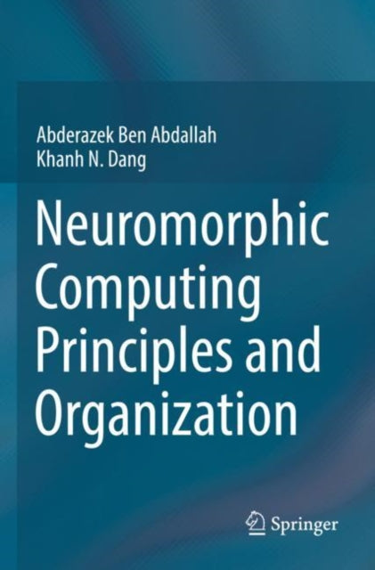 Book cover of: Neuromorphic Computing Principles and Organization. By: Abderazek Ben Abdallah