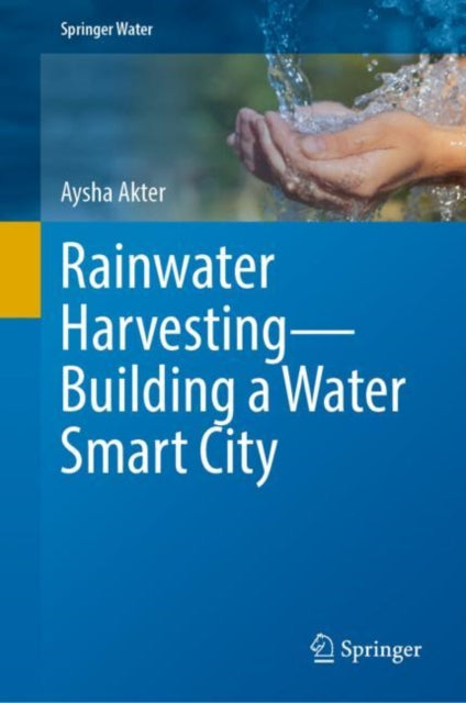 Book cover of: Rainwater Harvesting—Building a Water Smart City. By: Aysha Akter